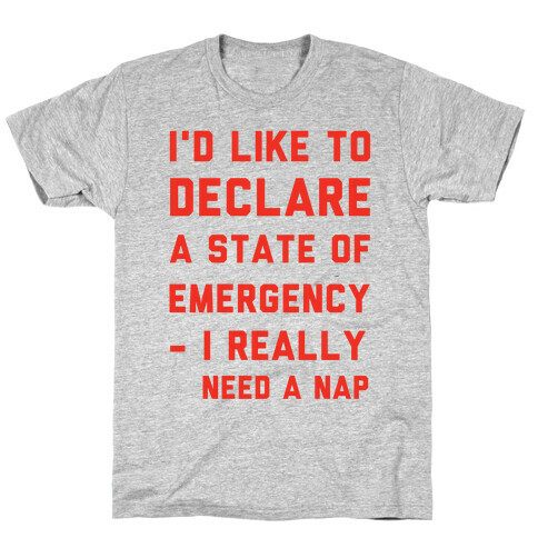 I'd Like to Declare a State of Emergency I Really Need a Nap T-Shirt