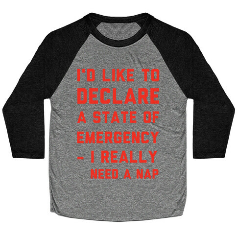 I'd Like to Declare a State of Emergency I Really Need a Nap Baseball Tee