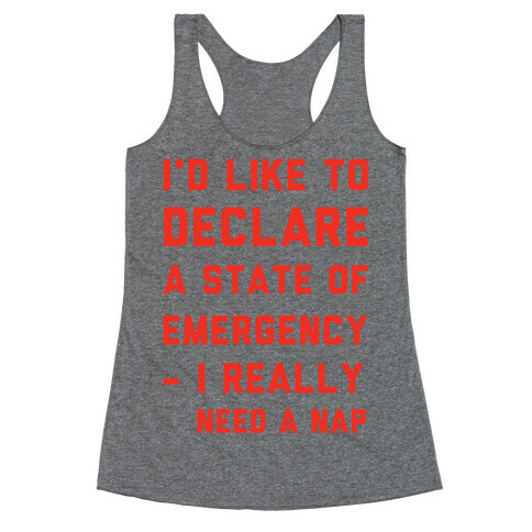I'd Like to Declare a State of Emergency I Really Need a Nap Racerback Tank Top