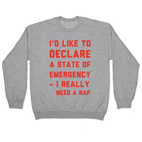 I'd Like to Declare a State of Emergency I Really Need a Nap Pullover