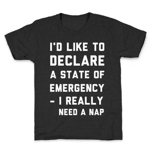 I'd Like to Declare a State of Emergency I Really Need a Nap Kids T-Shirt