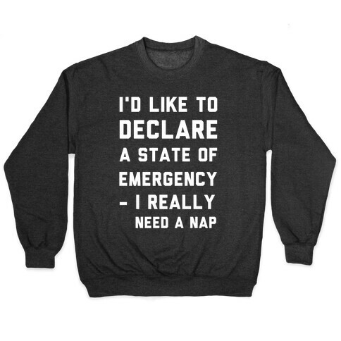 I'd Like to Declare a State of Emergency I Really Need a Nap Pullover
