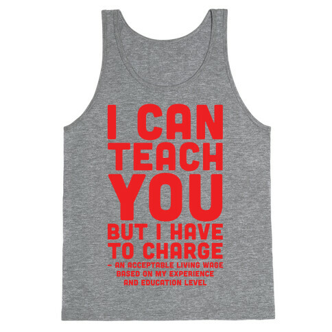 I Can Teach You But I Have to Charge an Acceptable Living Wage Tank Top