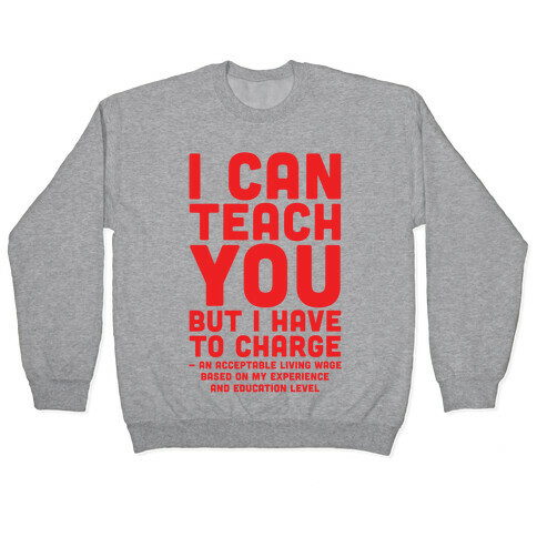 I Can Teach You But I Have to Charge an Acceptable Living Wage Pullover