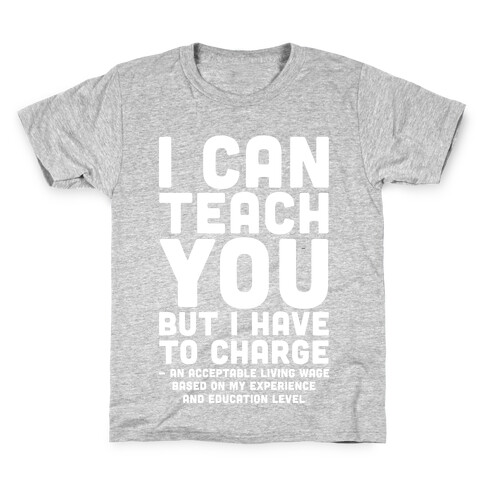 I Can Teach You But I Have to Charge an Acceptable Living Wage Kids T-Shirt