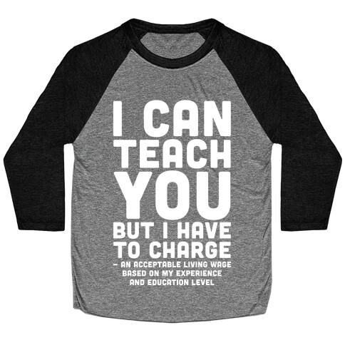 I Can Teach You But I Have to Charge an Acceptable Living Wage Baseball Tee
