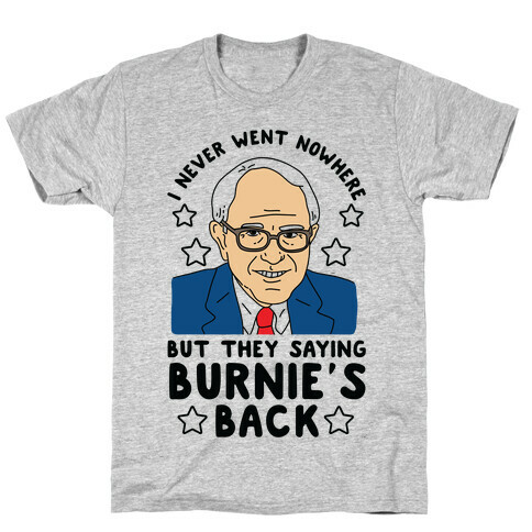 I Never Went Nowhere But They Saying Bernie's Back T-Shirt