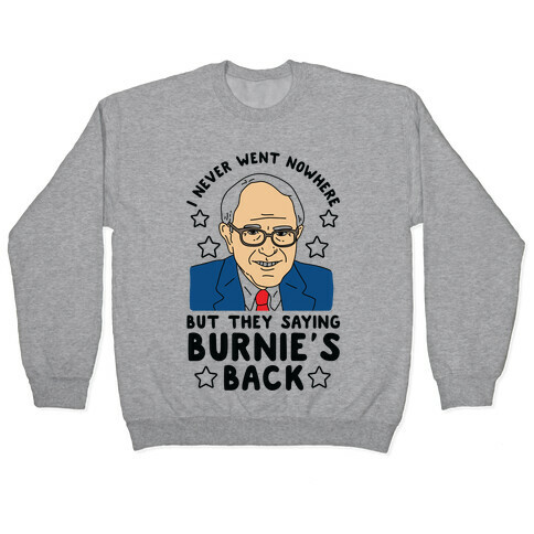 I Never Went Nowhere But They Saying Bernie's Back Pullover