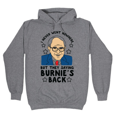 I Never Went Nowhere But They Saying Bernie's Back Hooded Sweatshirt