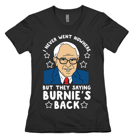 I Never Went Nowhere But They Saying Bernie's Back Womens T-Shirt