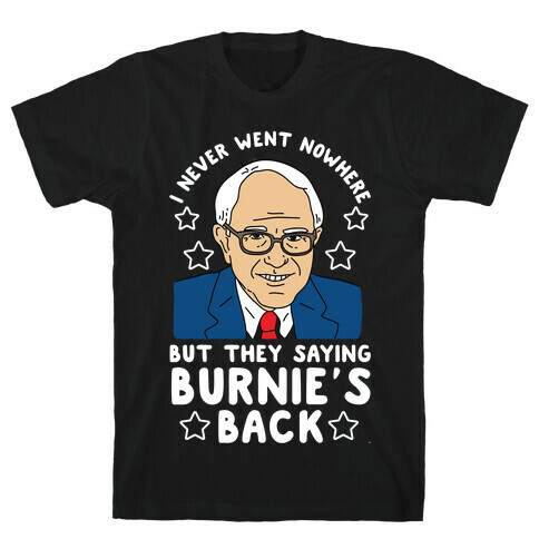 I Never Went Nowhere But They Saying Bernie's Back T-Shirt