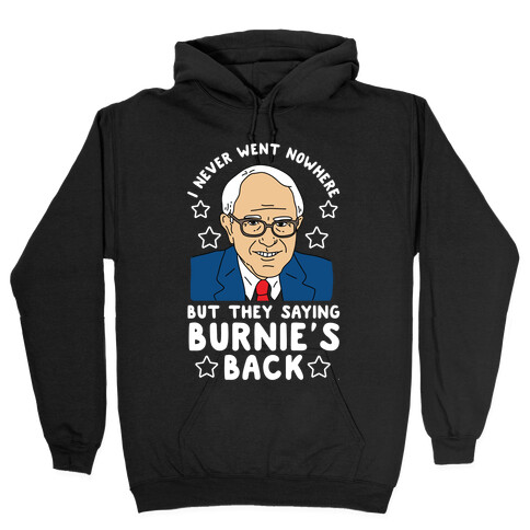 I Never Went Nowhere But They Saying Bernie's Back Hooded Sweatshirt
