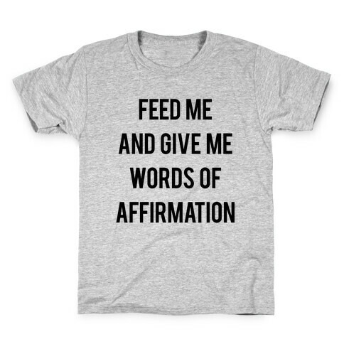 Feed Me and Give me Words of Affirmation Kids T-Shirt