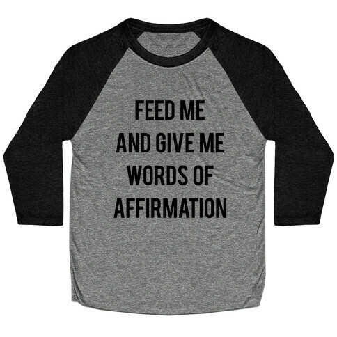 Feed Me and Give me Words of Affirmation Baseball Tee