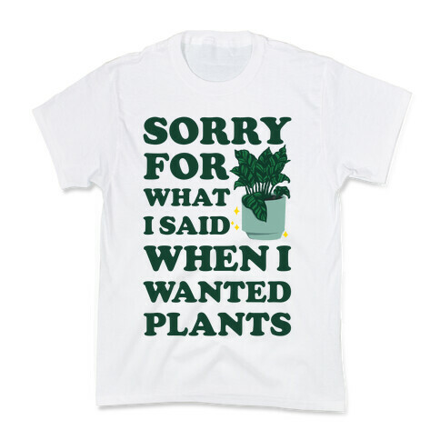 Sorry For What I Said When I Wanted Plants Kids T-Shirt