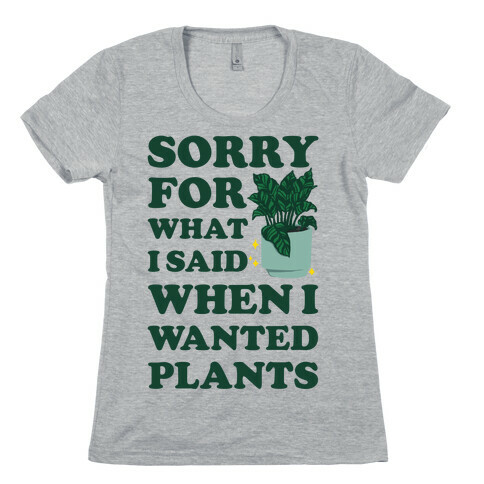 Sorry For What I Said When I Wanted Plants Womens T-Shirt