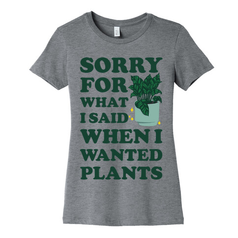 Sorry For What I Said When I Wanted Plants Womens T-Shirt