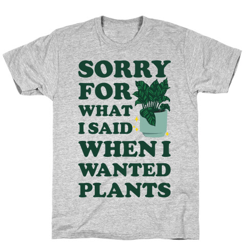 Sorry For What I Said When I Wanted Plants T-Shirt