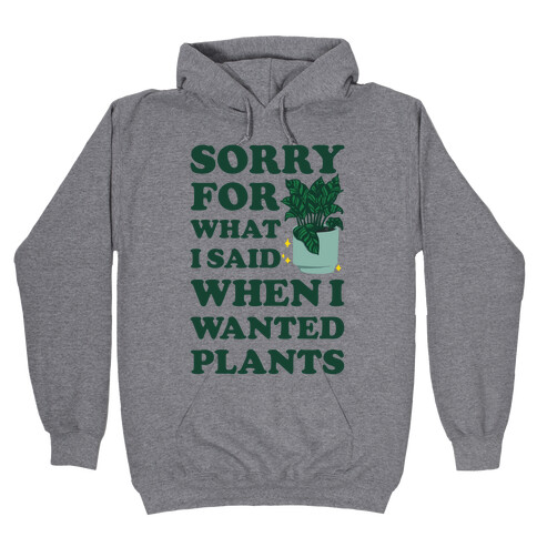 Sorry For What I Said When I Wanted Plants Hooded Sweatshirt