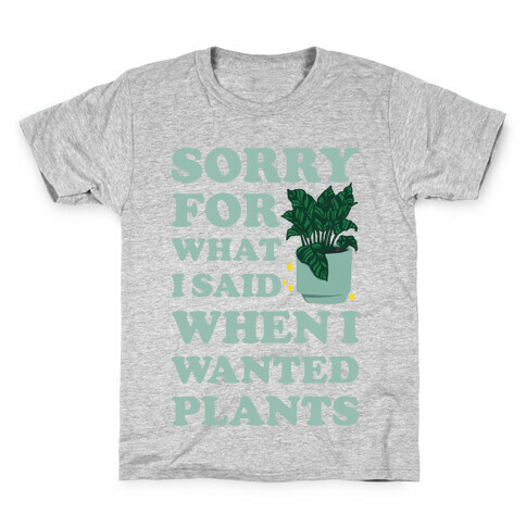 Sorry For What I Said When I Wanted Plants Kids T-Shirt