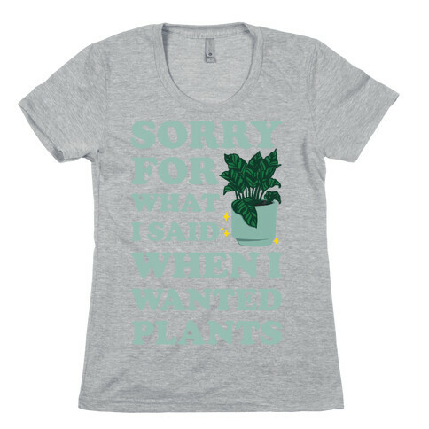 Sorry For What I Said When I Wanted Plants Womens T-Shirt