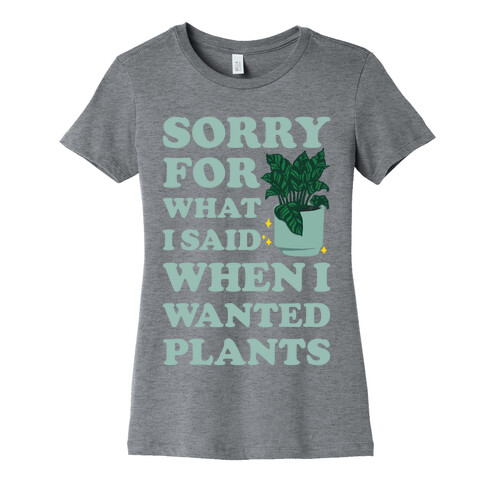 Sorry For What I Said When I Wanted Plants Womens T-Shirt