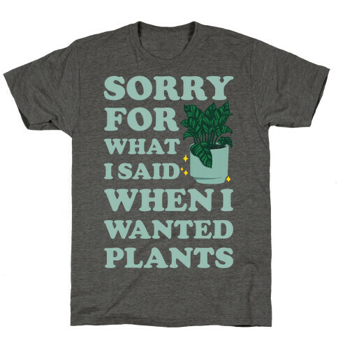 Sorry For What I Said When I Wanted Plants T-Shirt