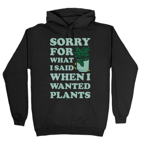 Sorry For What I Said When I Wanted Plants Hooded Sweatshirt