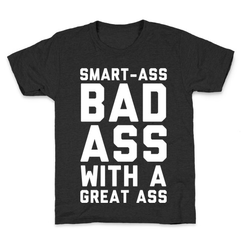 Smart-ass Bad Ass with A Great Ass Kids T-Shirt