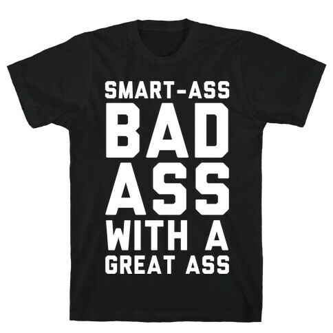 Smart-ass Bad Ass with A Great Ass T-Shirt