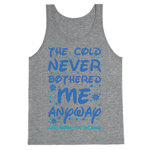 The Cold Never Bothered Me Anyway Just Kidding F*ck This Snow Tank Top