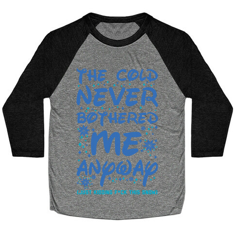 The Cold Never Bothered Me Anyway Just Kidding F*ck This Snow Baseball Tee