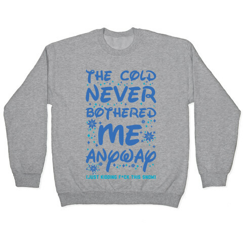 The Cold Never Bothered Me Anyway Just Kidding F*ck This Snow Pullover
