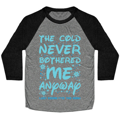 The Cold Never Bothered Me Anyway Just Kidding F*ck This Snow Baseball Tee
