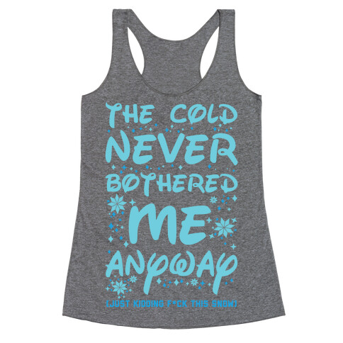 The Cold Never Bothered Me Anyway Just Kidding F*ck This Snow Racerback Tank Top