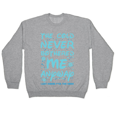 The Cold Never Bothered Me Anyway Just Kidding F*ck This Snow Pullover
