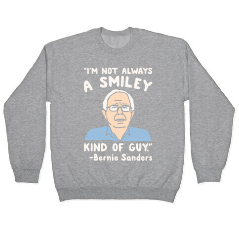 I'm Not Always A Smiley Kind of Guy Bernie Sanders Quote White Print Pullover