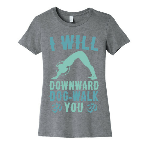 I Will Downward Dog-Walk You  Womens T-Shirt