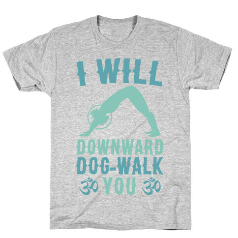 I Will Downward Dog-Walk You  T-Shirt