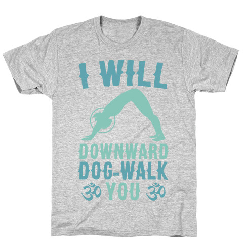 I Will Downward Dog-Walk You  T-Shirt