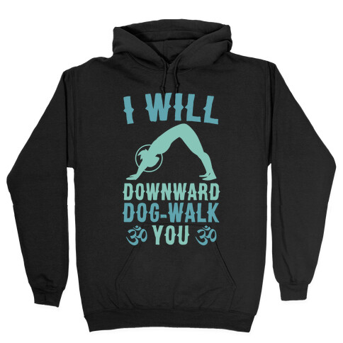 I Will Downward Dog-Walk You  Hooded Sweatshirt