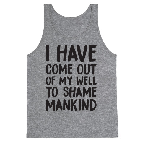 I Have Come Out Of My Well To Shame Mankind Tank Top