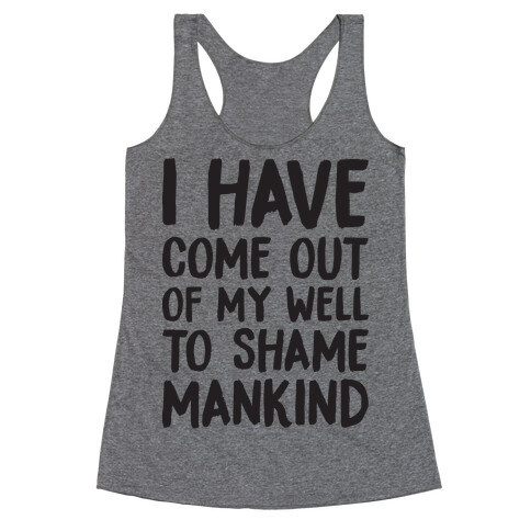 I Have Come Out Of My Well To Shame Mankind Racerback Tank Top