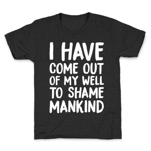 I Have Come Out Of My Well To Shame Mankind Kids T-Shirt