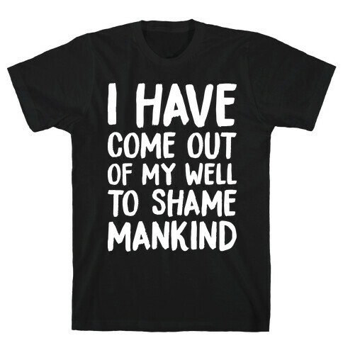 I Have Come Out Of My Well To Shame Mankind T-Shirt