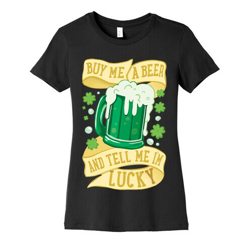 Buy Me A Beer and Tell Me I'm Lucky Womens T-Shirt