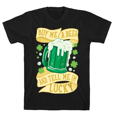 Buy Me A Beer and Tell Me I'm Lucky T-Shirt