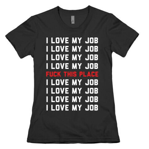 I Love My Job F*** This Place Womens T-Shirt