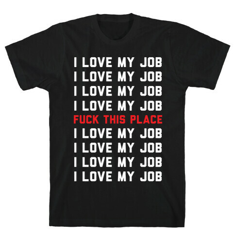 I Love My Job F*** This Place T-Shirt