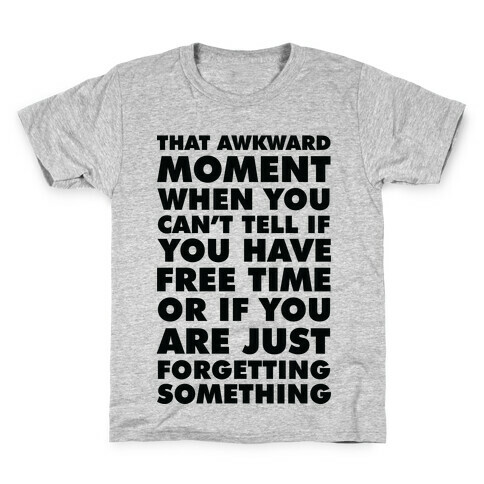 That Awkward Moment When You Can't Tell if You Have Free Time or If You Are Just Forgetting Something Kids T-Shirt